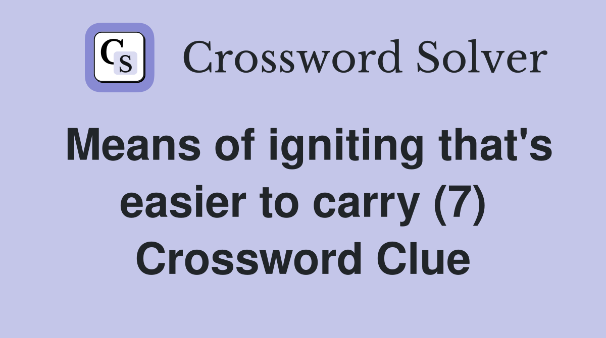 Means of igniting that's easier to carry (7) Crossword Clue Answers